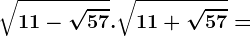\sqrt11-\sqrt57.\sqrt11+\sqrt57=