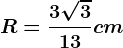 R=\frac3\sqrt313cm