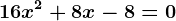 16x^2+8x-8=0