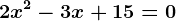 \boldsymbol2x^2 -3x +15 = 0