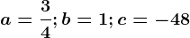 a=\frac34;b=1;c=-48