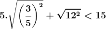 5.\sqrt\left ( \frac35 \right )^2 + \sqrt12^2 < 15