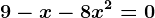 \boldsymbol9-x-8x^2=0
