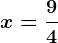 x=\frac94