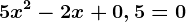 5x^2-2x+0,5=0