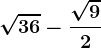 \sqrt36 - \frac\sqrt92
