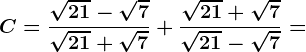 C=\frac\sqrt21-\sqrt7\sqrt21+\sqrt7+\frac\sqrt21+\sqrt7\sqrt21-\sqrt7=