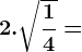 2.\sqrt\frac14=