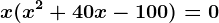 x(x^2+40x-100)=0