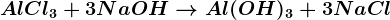 AlCl3+3NaOH--> Al(OH)3+3NaCl