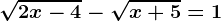 \sqrt2x-4-\sqrtx+5=1