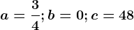 a=\frac34;b=0;c=48
