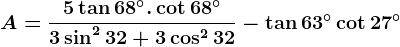 A=\frac5\tan 68^\circ.\cot68^\circ 3\sin ^232+3\cos ^232-\tan 63^\circ\cot 27^\circ