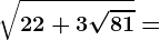 \sqrt22+3\sqrt81=