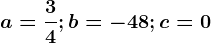 a=\frac34;b=-48;c=0