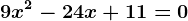 9x^2-24x+11=0
