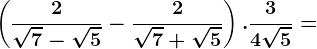 \left ( \frac2\sqrt7-\sqrt5 -\frac2\sqrt7+\sqrt5\right ).\frac34\sqrt5=
