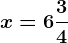x=6\frac34
