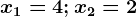 \boldsymbolx1 = 4; x2 = 2