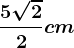 \frac5\sqrt22cm