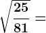 \sqrt\frac2581=