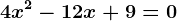 \boldsymbol4x^2-12x+9 = 0