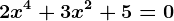 2x^4+3x^2+5=0