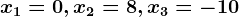 x1=0,x2=8,x3=-10