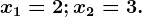 x1=2;x2=3.