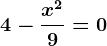 \boldsymbol4-\fracx^29 = 0
