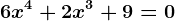 6x^4+2x^3+9=0