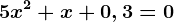 5x^2+x+0,3=0