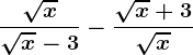 \frac\sqrtx\sqrtx-3-\frac\sqrtx+3\sqrtx