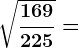 \sqrt\frac169225=