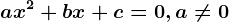 ax^2+bx+c=0, a\neq 0