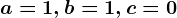 a=1,b=1,c=0