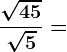 \frac\sqrt45\sqrt5=